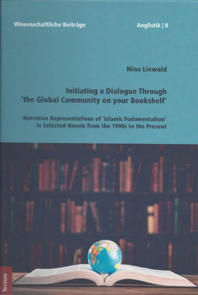 Initiating a Dialogue Through 'the Global Community on your Bookshelf': Narrative Representations of 'Islamic Fundamentalism' in Selected Novels from the 1990s to the Present