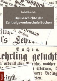 Title: Die Geschichte der Zentralgewerbeschule Buchen, Author: Isabell Arnstein
