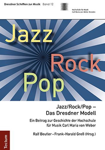 Jazz/Rock/Pop - Das Dresdner Modell: Ein Beitrag zur Geschichte der Hochschule fur Musik Carl Maria von Weber