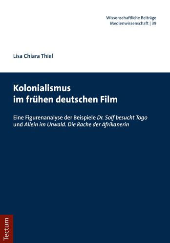 Kolonialismus im fruhen deutschen Film: Eine Figurenanalyse der Beispiele 'Dr. Solf besucht Togo' und 'Allein im Urwald. Die Rache der Afrikanerin'