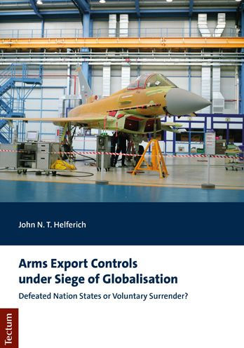 Arms Export Controls under Siege of Globalisation: Defeated Nation States or Voluntary Surrender?