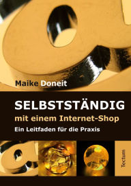 Title: Selbstständig mit einem Internet-Shop: Ein Leitfaden für die Praxis, Author: Maike Doneit