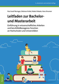 Title: Leitfaden zur Bachelor- und Masterarbeit: Einführung in wissenschaftliches Arbeiten und berufsfeldbezogenes Forschen an Hochschulen und Universitäten, Author: Paul Josef Resinger