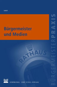 Title: Bürgermeister und Medien: Von der Routinemitteilung zum Interview-Duell, Author: Johannes Latsch