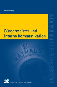 Title: Bürgermeister und interne Kommunikation: Digital, mündlich, gedruckt und erlebt, Author: Johannes Latsch
