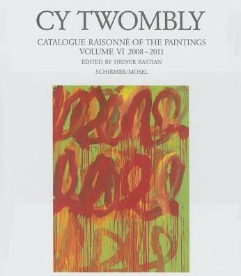 Cy Twombly: Catalogue Raisonne of the Paintings Vol. VI 2008-2011