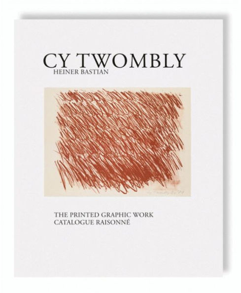 Cy Twombly: Catalogue Raisonne of Printed Graphic Work
