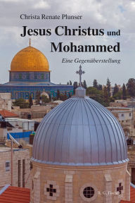 Title: Jesus Christus und Mohammed: Eine Gegenüberstellung, Author: Christel Plunser