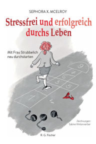 Title: Stressfrei und erfolgreich durchs Leben: Mit Frau Stubbelich neu durchstarten, Author: Sephora X. McElroy