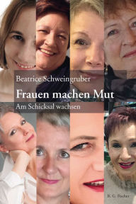 Title: Frauen machen Mut: Am Schicksal wachsen, Author: Beatrice Schweingruber