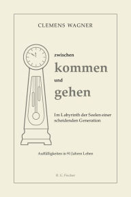 Title: zwischen kommen und gehen: Auffälligkeiten in 91 Jahren Leben, Author: Clemens Wagner