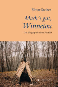 Title: Mach's gut, Winnetou: Die Biographie einer Familie, Author: Elmar Stelzer