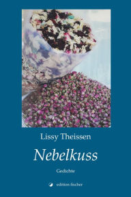 Title: Nebelkuss: Gedichte, Author: Lissy Theissen