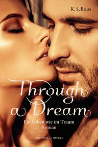 Title: Through a Dream: Ein Leben wie ein Traum, Author: K. S. Bous