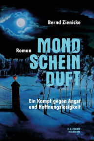 Title: Mondscheinduft: Ein Kampf gegen Angst und Hoffnungslosigkeit, Author: Bernd Zienicke