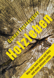 Title: Holzleben: Was man vom Leben mit Holz und mehr wissen sollte, Author: Gunnar Fussenegger