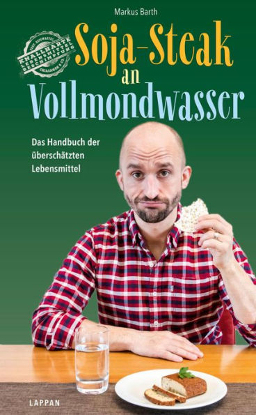 Soja-Steak an Vollmondwasser: Das Handbuch der überschätzten Lebensmittel