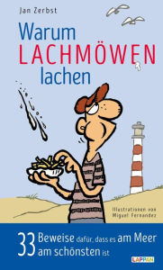 Title: Warum Lachmöwen lachen - 33 Beweise dafür, dass es am Meer am schönten ist: Eine Liebeserklärung an Ost- und Nordsee, Author: Jan Zerbst