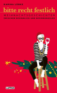 Title: Bitte recht festlich: Weihnachtsgeschichten zwischen besinnlich und besinnungslos Humorvolles Weihnachtsbuch, Author: Karina Lübke