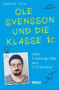 Title: Ole Svensson und die Klasse 1C oder Liebesgrüße aus Lilleholm: Die Känguru-Chroniken treffen auf Bastian Bielendorfer: Skurrile Anekdoten aus dem Alltag eines Grundschullehrers, Author: Dominik Ehrst