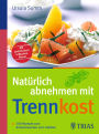 Natürlich abnehmen mit Trennkost: 100 Rezepte zum Schlankwerden und -bleiben