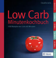 Title: Low Carb - Minutenkochbuch: 100 Rezepte von 5 bis 60 Minuten, Author: Claudia Lenz