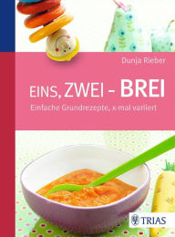 Title: Eins, zwei - Brei!: Einfache Grundrezepte, x-mal variiert, Author: Dunja Rieber