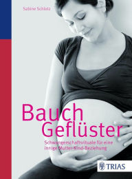 Title: Bauchgeflüster: Schwangerschaftsrituale für eine innige Mutter-Kind-Beziehung, Author: Sabine Schlotz