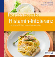 Title: Köstlich essen bei Histamin-Intoleranz: 130 Rezepte: Einfach unbeschwert genießen, Author: Isabella Lübbe