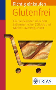 Title: Richtig einkaufen glutenfrei: Für Sie bewertet: Über 600 Lebensmittel bei Zöliakie, Author: Andrea Hiller