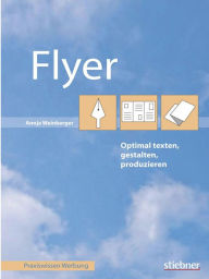 Title: Flyer optimal texten, gestalten, produzieren, Author: Annja Weinberger