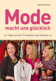 Title: Mode macht uns glücklich: Tipps von der TV-Stylistin Inga Dröszus, Author: Inga Dröszus