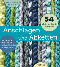 Title: Anschlagen und Abketten: Der perfekte Start und Abschluss für jedes Strick-Projekt, Author: Leslie Ann Bestor