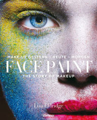 Title: Face Paint [Deutsche Erstausgabe]: The Story of Makeup: Make-up gestern - heute - morgen, Author: Lisa Eldridge