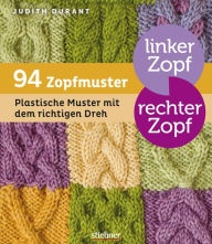 Title: Linker Zopf - rechter Zopf: 94 Zopfmuster: Plastische Muster mit dem richtigen Dreh, Author: Judith Durant