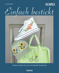 Title: Einfach bestickt. Kreative Ideen für eine individuelle Garderobe: Sticken lernen leicht gemacht - auch für Anfänger! Stickvorlagen zum Abpausen und nachsticken mit Schritt-für-Schritt-Anleitungen, Author: Lisa Schumi