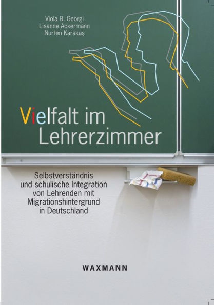 Vielfalt im Lehrerzimmer: Selbstverstï¿½ndnis und schulische Integration von Lehrenden mit Migrationshintergrund in Deutschland