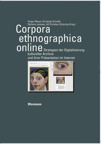 Corpora ethnographica online: Strategien der Digitalisierung kultureller Archive und ihrer Präsentation im Internet