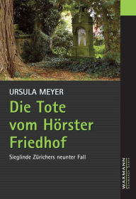 Title: Die Tote vom Hörster Friedhof: Sieglinde Zürichers neunter Fall, Author: Ursula Meyer
