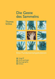 Title: Die Geste des Sammelns, Author: Thomas Schloz