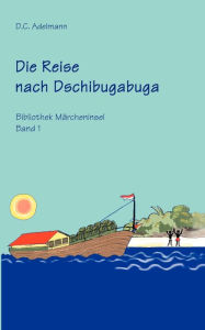Title: Die Reise nach Dschibugabuga: Bibliothek Märcheninsel Band I, Author: D C Adelmann