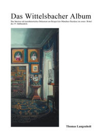 Title: Das Wittelsbacher Album: Das Interieur als kunsthistorisches Dokument am Beispiel der Münchner Residenz im ersten Drittel des 19. Jahrhundert, Author: Thomas Langenholt