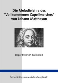 Title: Die Melodielehre des Vollkommenen Capellmeisters von Johann Mattheson: Eine Studie zum Paradigmenwechsel in der Musiktheorie des 18. Jahrhunders, Author: Birger Petersen-Mikkelsen