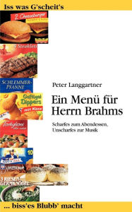 Title: Ein Menü für Herrn Brahms: Scharfes zum Abendessen, Unscharfes zur Musik, Author: Peter Langgartner
