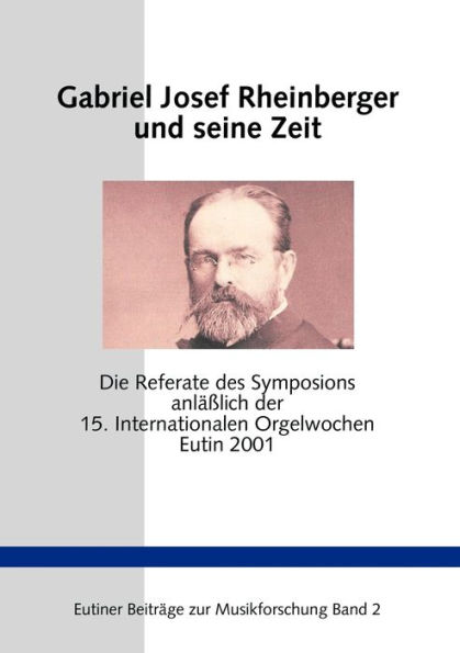 Gabriel Josef Rheinberger und seine Zeit: Die Referate des Symposions anlÃ¯Â¿Â½Ã¯Â¿Â½lich der 15. Internationalen Orgelwochen Eutin 2001