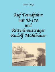 Title: Auf Feindfahrt mit U-170 und Ritterkreuzträger Rudolf Mühlbauer, Author: Ulrich Lange