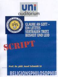 Title: Religionsphilosophie, Teil 6: Glaube an Gott - ein letztes Vertrauen trotz Bosheit und Leid, Author: Josef Schmidt