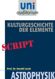 Title: Kulturgeschichte der Elemente: Astrophysik, Author: Harald Lesch