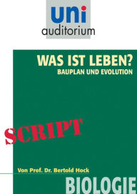 Title: Was ist das Leben? Bauplan und Evolution: Biologie, Author: Bertold Hock