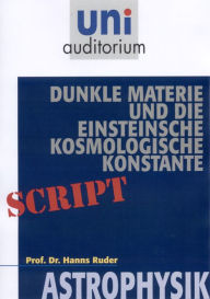 Title: Dunkle Materie und die Einsteinsche kosmologische Konstante: Astrophysik, Author: Hans Ruder